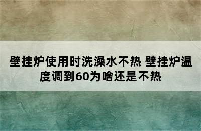 壁挂炉使用时洗澡水不热 壁挂炉温度调到60为啥还是不热